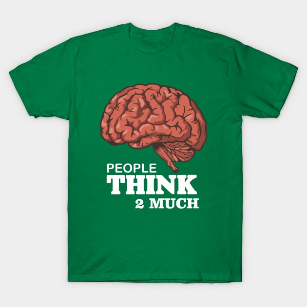 Think 2 Much T-Shirt by Qasim